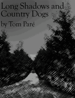 ��������������������������������������������������������������������������������������������Long Shadows and Country Dogs By Tom Pare